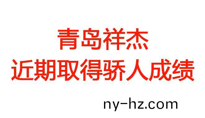 青(qing)島(dao)祥傑近期(qi)取(qu)得(de)驕(jiao)人成(cheng)績(jī)(ji)